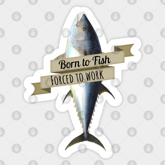 Born to Fish, Forced to Work Tuna Shirt Sticker by HighBrowDesigns